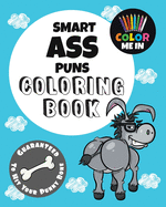 Smart Ass Puns Coloring Book: Guaranteed to Hit Your Punny Bone!