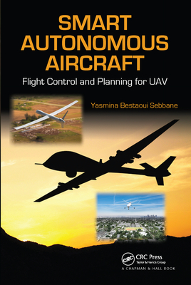 Smart Autonomous Aircraft: Flight Control and Planning for UAV - Bestaoui Sebbane, Yasmina