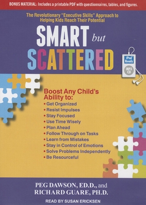 Smart but Scattered: The Revolutionary "Executive Skills" Approach to Helping Kids Reach Their Potential - Dawson, Peg, and Guare, Richard, and Ericksen, Susan (Narrator)