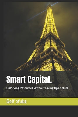Smart Capital.: Unlocking Resources Without Giving Up Control. - Gmbh, Gcodecloud, and Ofuka, Golf