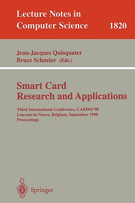 Smart Card. Research and Applications: Third International Conference, Cardis'98 Louvain-La-Neuve, Belgium, September 14-16, 1998 Proceedings - Quisquater, Jean-Jacques (Editor), and Schneier, Bruce (Editor)