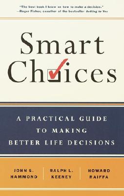 Smart Choices: A Practical Guide to Making Better Decisions - Hammond, John S, and Keeney, Ralph L, and Raiffa, Howard