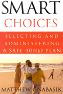 Smart Choices: Selecting and Administering a Safe 401K Plan - Gnabasik, Matthew