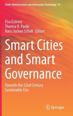 Smart Cities and Smart Governance: Towards the 22nd Century Sustainable City - Estevez, Elsa (Editor), and Pardo, Theresa A (Editor), and Scholl, Hans Jochen (Editor)