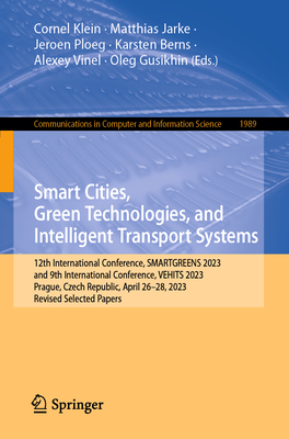 Smart Cities, Green Technologies, and Intelligent Transport Systems: 12th International Conference, SMARTGREENS 2023, and 9th International Conference, VEHITS 2023, Prague, Czech Republic, April 26-28, 2023, Revised Selected Papers - Klein, Cornel (Editor), and Jarke, Matthias (Editor), and Ploeg, Jeroen (Editor)