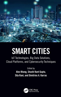 Smart Cities: IoT Technologies, Big Data Solutions, Cloud Platforms, and Cybersecurity Techniques - Khang, Alex (Editor), and Gupta, Shashi Kant (Editor), and Rani, Sita (Editor)