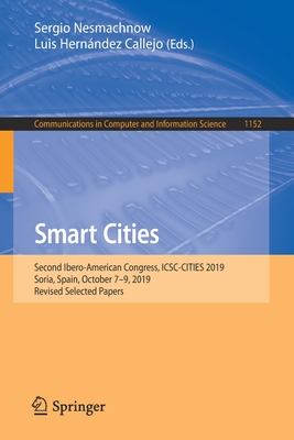 Smart Cities: Second Ibero-American Congress, Icsc-Cities 2019, Soria, Spain, October 7-9, 2019, Revised Selected Papers - Nesmachnow, Sergio (Editor), and Hernndez Callejo, Luis (Editor)