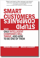 Smart Customers, Stupid Companies: Why Only Intelligent Companies Will Thrive, and How to Be One of Them - Hinshaw, Michael; Kasanoff, Bruce