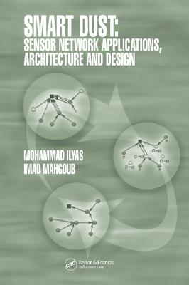 Smart Dust: Sensor Network Applications, Architecture and Design - Ilyas, Mohammad, and Mahgoub, Imad