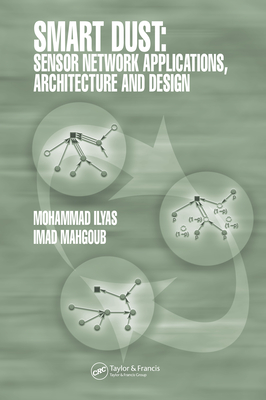 Smart Dust: Sensor Network Applications, Architecture and Design - Ilyas, Mohammad