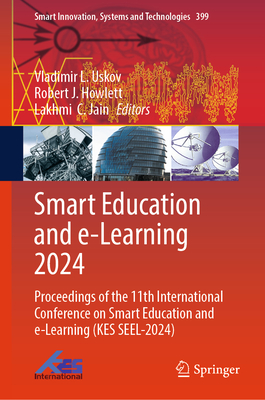 Smart Education and e-Learning 2024: Proceedings of the 11th International Conference on Smart Education and e-Learning (KES SEEL-2024) - Uskov, Vladimir L. (Editor), and Howlett, Robert J. (Editor), and Jain, Lakhmi  C. (Editor)