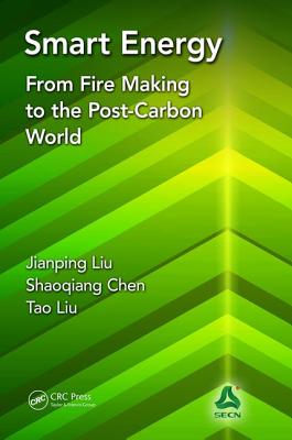 Smart Energy: From Fire Making to the Post-Carbon World - Liu, Jianping, and Chen, Shaoqiang, and Liu, Tao