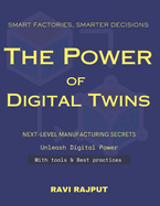 Smart Factories, Smarter Decisions: The Power of Digital Twins: Revolutionizing Manufacturing with Digital Twins Digital Twins for Beginners Future Factory Digital Twins Smarter Manufacturing