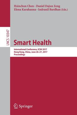 Smart Health: International Conference, Icsh 2017, Hong Kong, China, June 26-27, 2017, Proceedings - Chen, Hsinchun (Editor), and Zeng, Daniel Dajun (Editor), and Karahanna, Elena (Editor)
