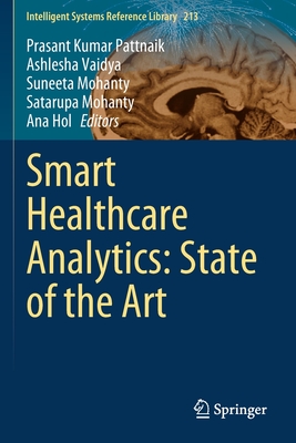 Smart Healthcare Analytics: State of the Art - Pattnaik, Prasant Kumar (Editor), and Vaidya, Ashlesha (Editor), and Mohanty, Suneeta (Editor)