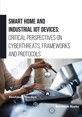 Smart Home and Industrial IoT Devices: Critical Perspectives on Cyberthreats, Frameworks and Protocols - Bhardwaj, Akashdeep