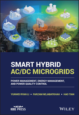 Smart Hybrid AC/DC Microgrids: Power Management, Energy Management, and Power Quality Control - Li, Yunwei Ryan, and Nejabatkhah, Farzam, and Tian, Hao