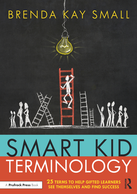 Smart Kid Terminology: 25 Terms to Help Gifted Learners See Themselves and Find Success - Small, Brenda Kay