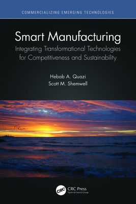 Smart Manufacturing: Integrating Transformational Technologies for Competitiveness and Sustainability - Quazi, Hebab A, and Shemwell, Scott M