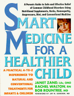 Smart Medicine for a Healthier Child: A Practical A-To-Z Reference OT Natural and Conventional Treatments