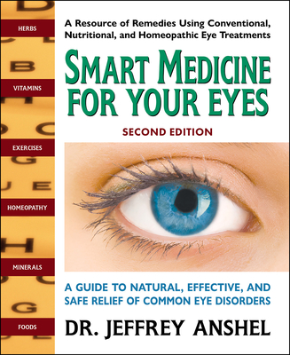 Smart Medicine for Your Eyes, Second Edition: A Guide to Natural, Effective, and Safe Relief of Common Eye Disorders - Anshel, Jeffrey, Od