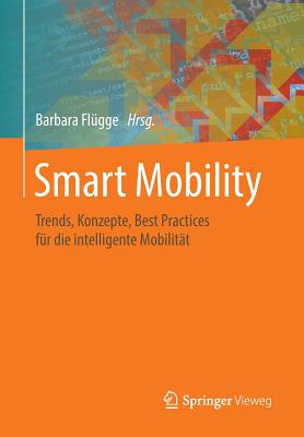 Smart Mobility: Trends, Konzepte, Best Practices Fur Die Intelligente Mobilitat - Fl?gge, Barbara (Editor)