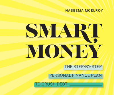 Smart Money: The Step-By-Step Personal Finance Plan to Crush Debt - McElroy, Naseema, and Johnson, Allyson (Read by)