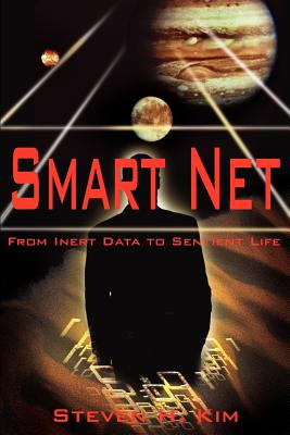 Smart Net: From Inert Data to Sentient Life - Kim, Steven H