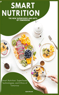 Smart Nutrition: The New Superfoods and Diets of Tomorrow: Smart Nutrition: Superfoods, Technologies, and Ethics of Tomorrow