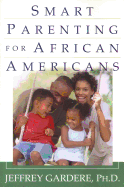 Smart Parenting for African Americans: Helping Your Kids Thrive in a Difficult World - Gardere, Jeffrey, Dr., Ph.D.