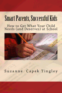 Smart Parents, Successful Kids: How to Get What Your Child Needs (and Deserves) from Your Local School)