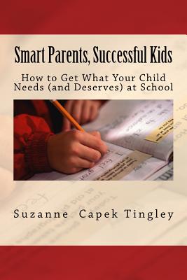 Smart Parents, Successful Kids: How to Get What Your Child Needs (And Deserves) from Your Local School - Tingley, Suzanne Capek