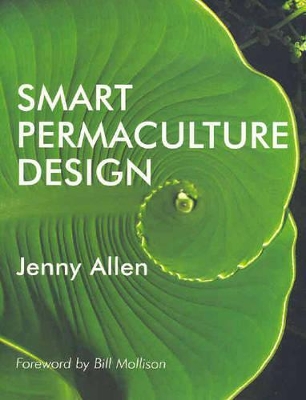 Smart Permaculture Design - Allen, Jenny, and Mollison, Bill (Foreword by)