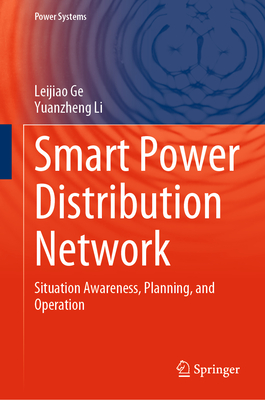 Smart Power Distribution Network: Situation Awareness, Planning, and Operation - Ge, Leijiao, and Li, Yuanzheng