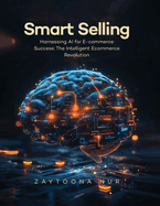 Smart Selling: Harnessing AI for E-commerce Success The Intelligent E- commerce Revolution