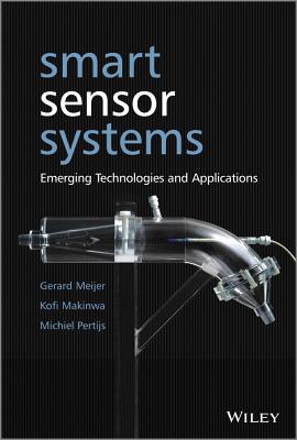 Smart Sensor Systems: Emerging Technologies and Applications - Meijer, Gerard (Editor), and Makinwa, Kofi (Editor), and Pertijs, Michiel (Editor)