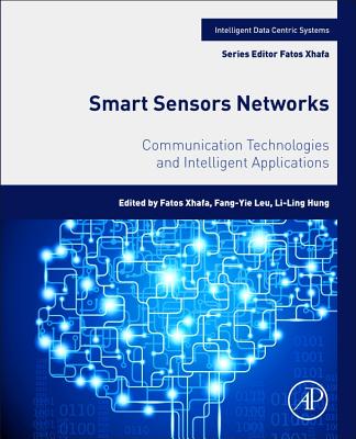Smart Sensors Networks: Communication Technologies and Intelligent Applications - Xhafa, Fatos (Editor), and Leu, Fang-Yie (Editor), and Hung, Li-Ling (Editor)