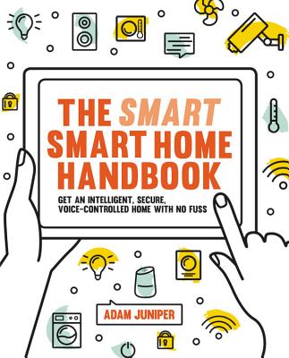 Smart Smart Home Handbook: Connect, control and secure your home the easy way - Juniper, Adam