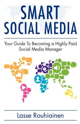 Smart Social Media: Your Guide To Becoming A Highly Paid Social Media Manager - Rouhiainen, Lasse