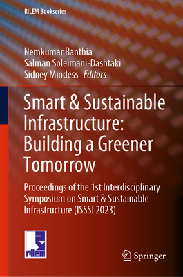Smart & Sustainable Infrastructure: Building a Greener Tomorrow: Proceedings of the 1st Interdisciplinary Symposium on Smart & Sustainable Infrastructure (ISSSI 2023) - Banthia, Nemkumar (Editor), and Soleimani-Dashtaki, Salman (Editor), and Mindess, Sidney (Editor)