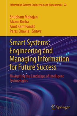 Smart Systems: Engineering and Managing Information for Future Success: Navigating the Landscape of Intelligent Technologies - Mahajan, Shubham (Editor), and Rocha, lvaro (Editor), and Pandit, Amit Kant (Editor)