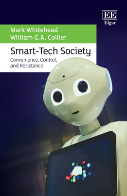 Smart-Tech Society: Convenience, Control, and Resistance - Whitehead, Mark, and Collier, William G a
