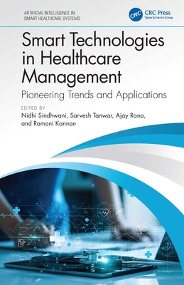 Smart Technologies in Healthcare Management: Pioneering Trends and Applications - Sindhwani, Nidhi (Editor), and Tanwar, Sarvesh (Editor), and Rana, Ajay (Editor)