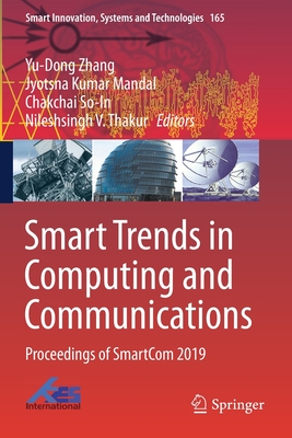 Smart Trends in Computing and Communications: Proceedings of Smartcom 2019 - Zhang, Yu-Dong (Editor), and Mandal, Jyotsna Kumar (Editor), and So-In, Chakchai (Editor)