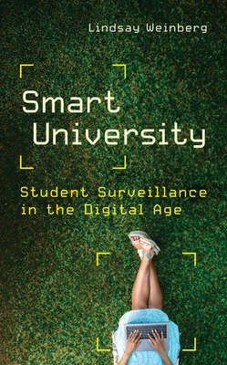 Smart University: Student Surveillance in the Digital Age - Weinberg, Lindsay