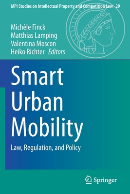 Smart Urban Mobility: Law, Regulation, and Policy - Finck, Michle (Editor), and Lamping, Matthias (Editor), and Moscon, Valentina (Editor)