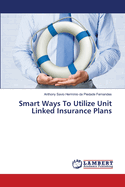 Smart Ways To Utilize Unit Linked Insurance Plans