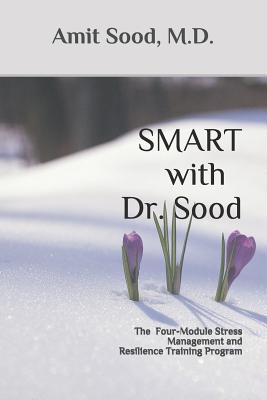 SMART with Dr. Sood: The Four-Module Stress Management And Resilience Training Program - Sood, Amit