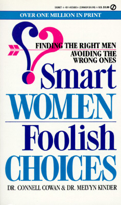 Smart Women, Foolish Choices: Finding the Right Men, Avoiding the Wrong Ones - Cowan, Connell, Dr., Ph.D., and Kinder, Melvyn, Dr.