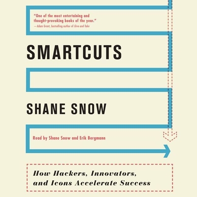 Smartcuts: How Hackers, Innovators, and Icons Accelerate Success - Snow, Shane (Read by), and Bergmann, Erik (Read by)